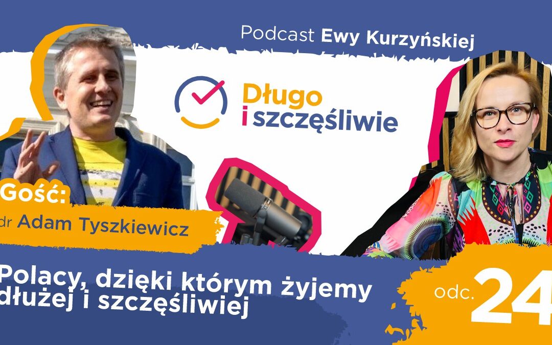 Polacy, dzięki którym żyjemy dłużej i szczęśliwiej (Podcast)